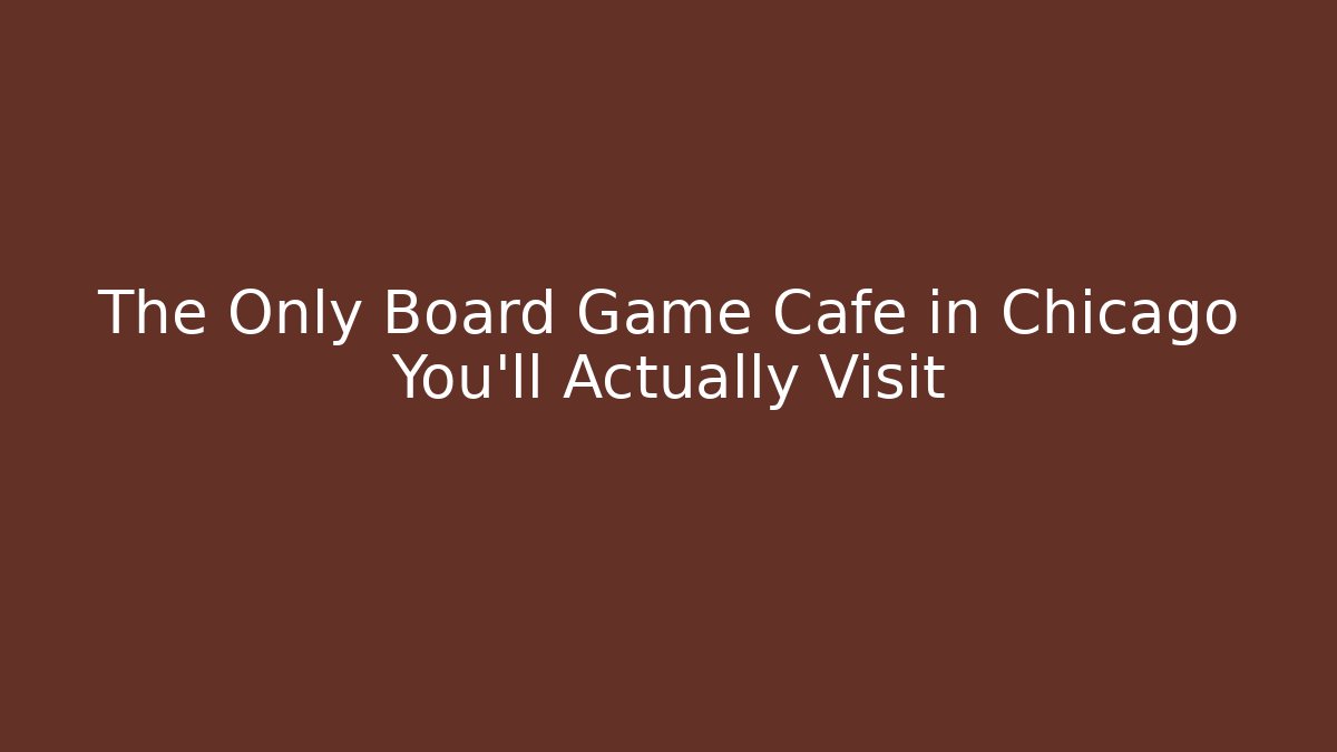 The Only Board Game Cafe in Chicago You'll Actually Visit