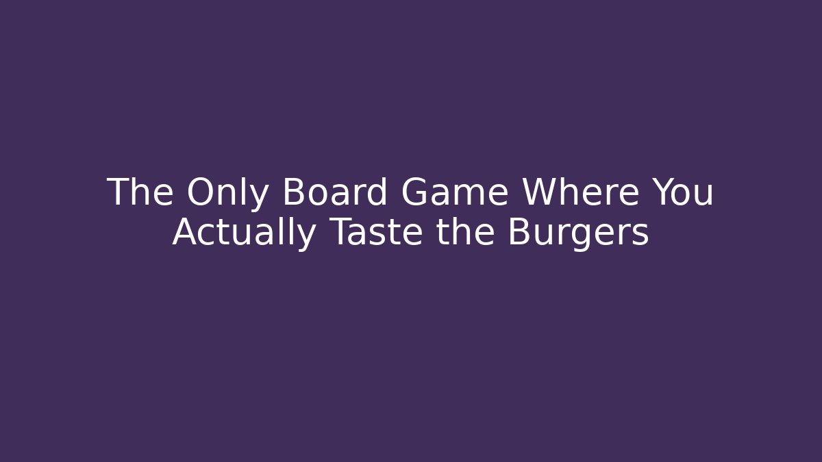 The Only Board Game Where You Actually Taste the Burgers