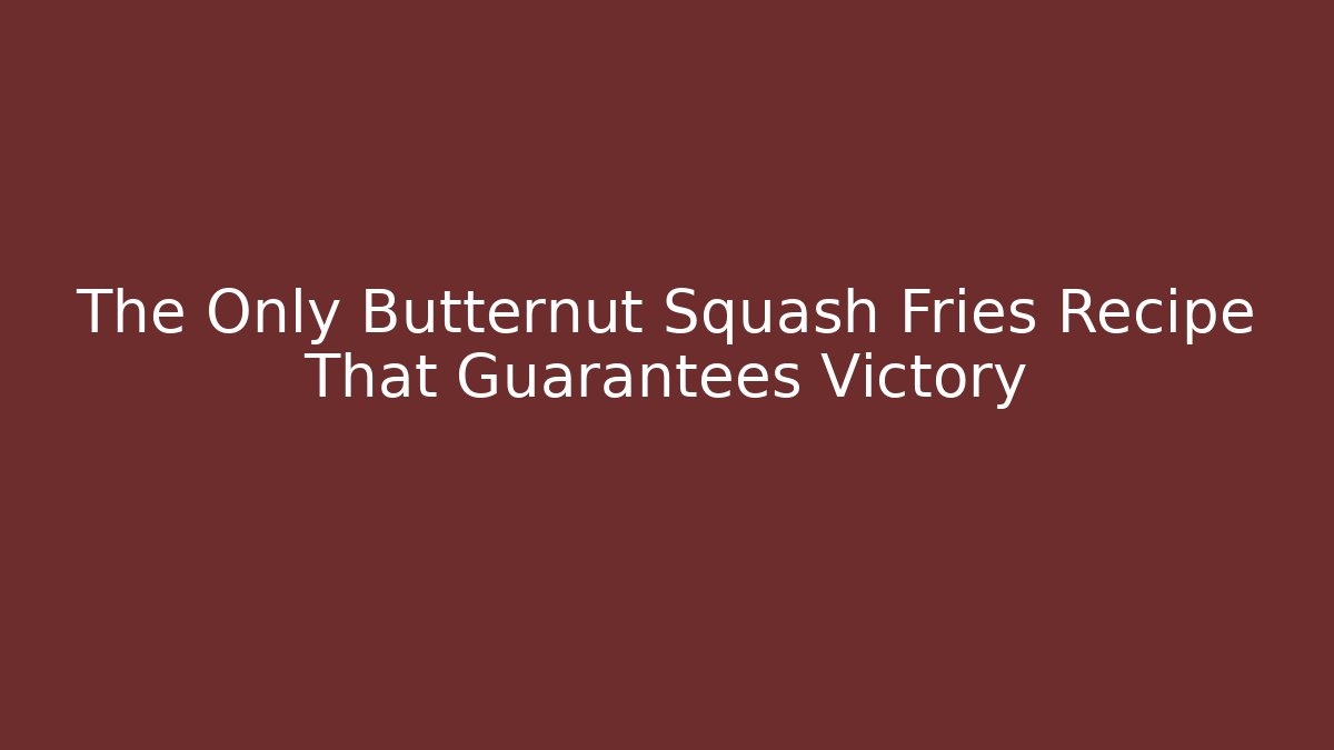 The Only Butternut Squash Fries Recipe That Guarantees Victory