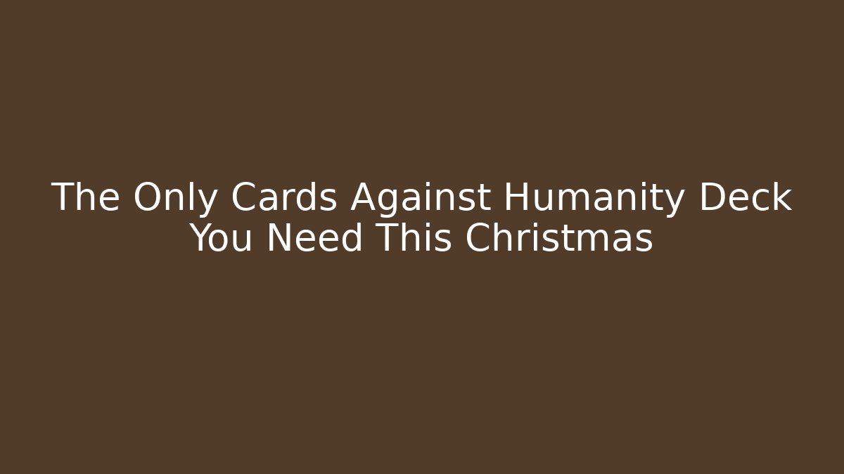 The Only Cards Against Humanity Deck You Need This Christmas