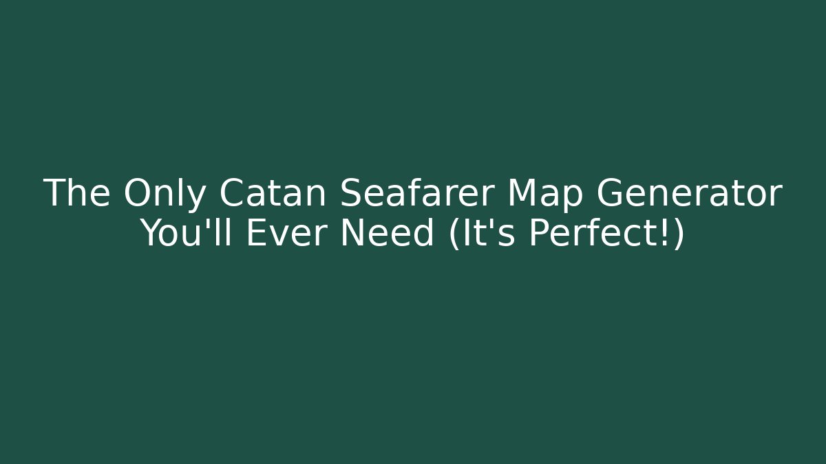 The Only Catan Seafarer Map Generator You'll Ever Need (It's Perfect!)