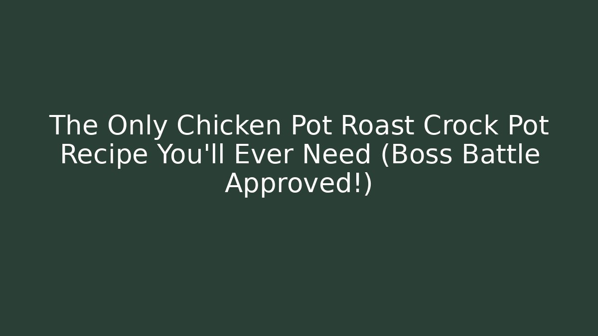 The Only Chicken Pot Roast Crock Pot Recipe You'll Ever Need (Boss Battle Approved!)