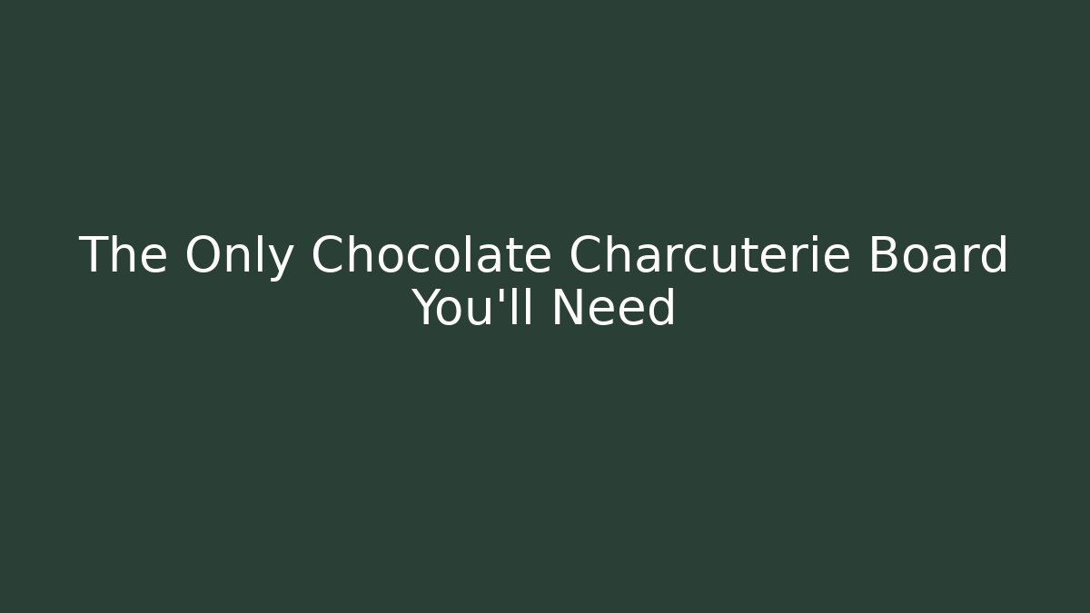 The Only Chocolate Charcuterie Board You'll Need