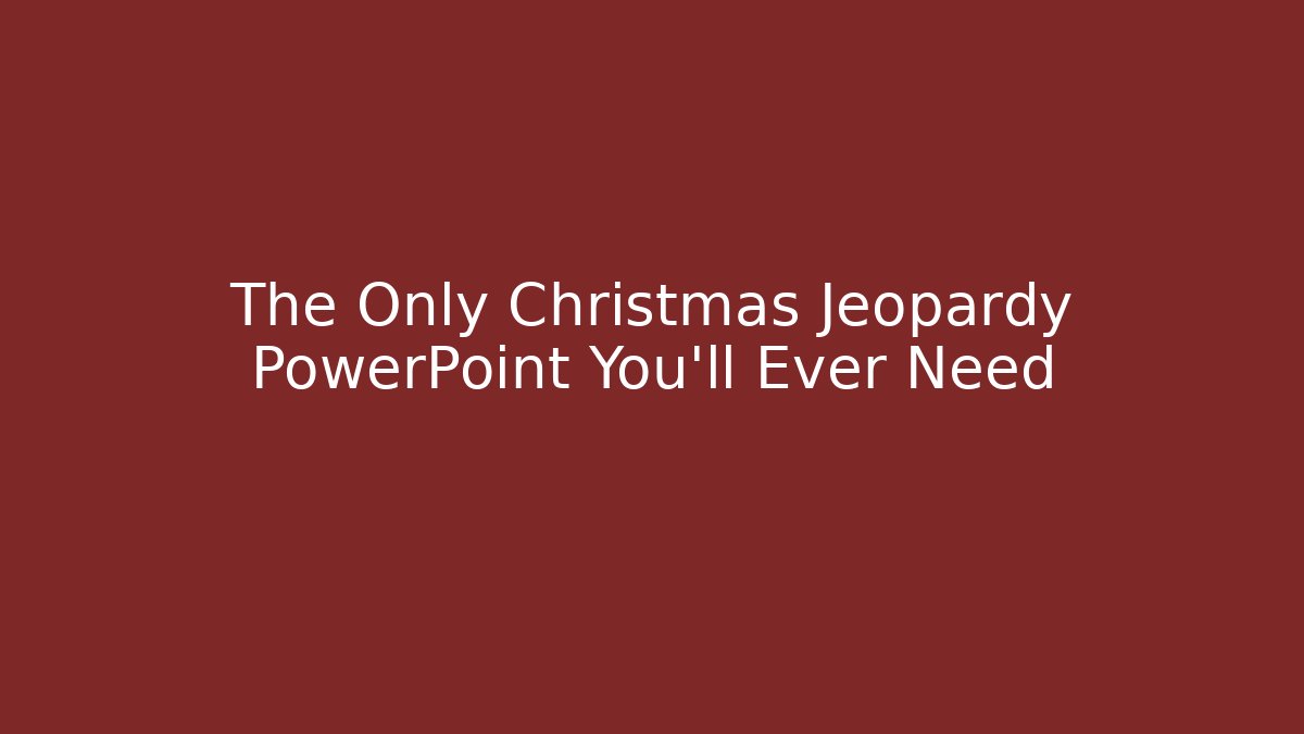 The Only Christmas Jeopardy PowerPoint You’ll Ever Need