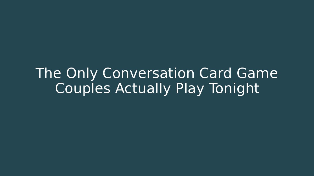 The Only Conversation Card Game Couples Actually Play Tonight