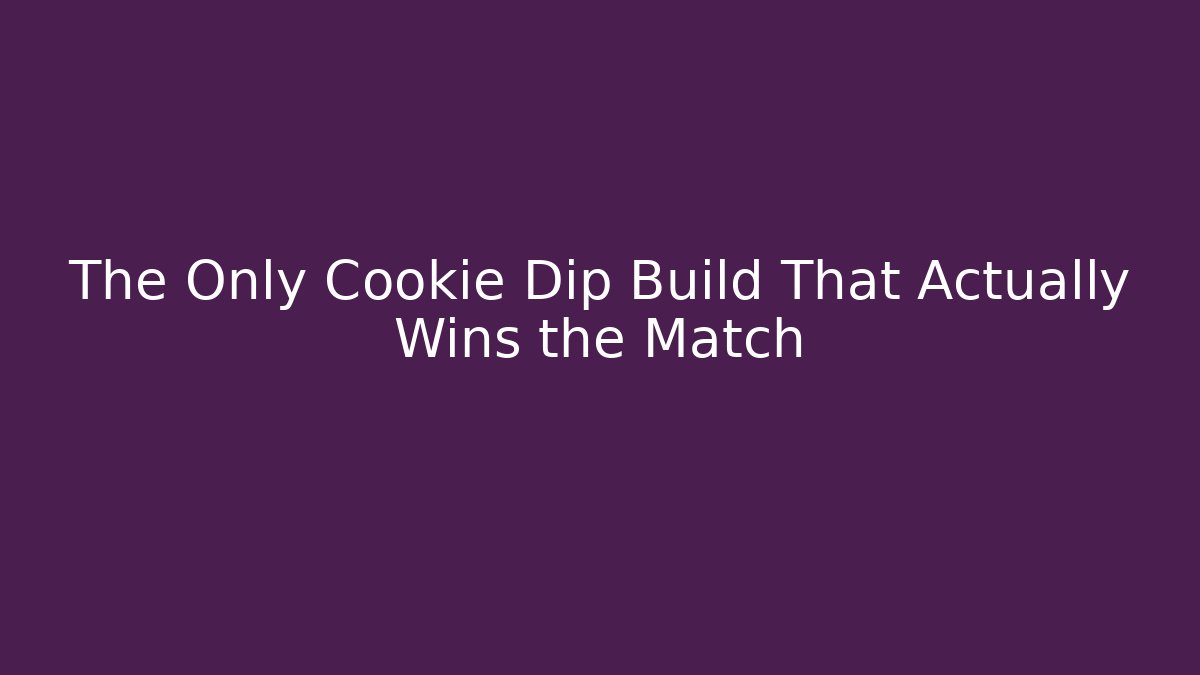 The Only Cookie Dip Build That Actually Wins the Match