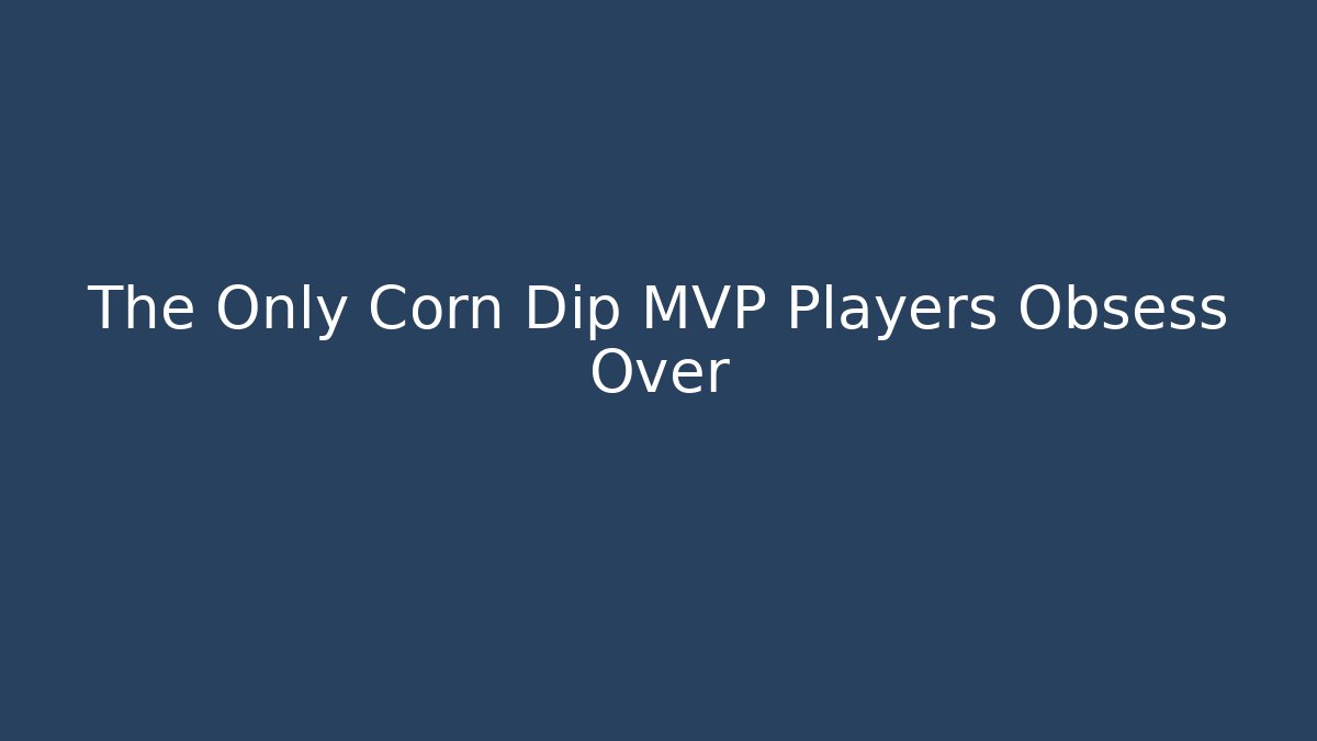 The Only Corn Dip MVP Players Obsess Over