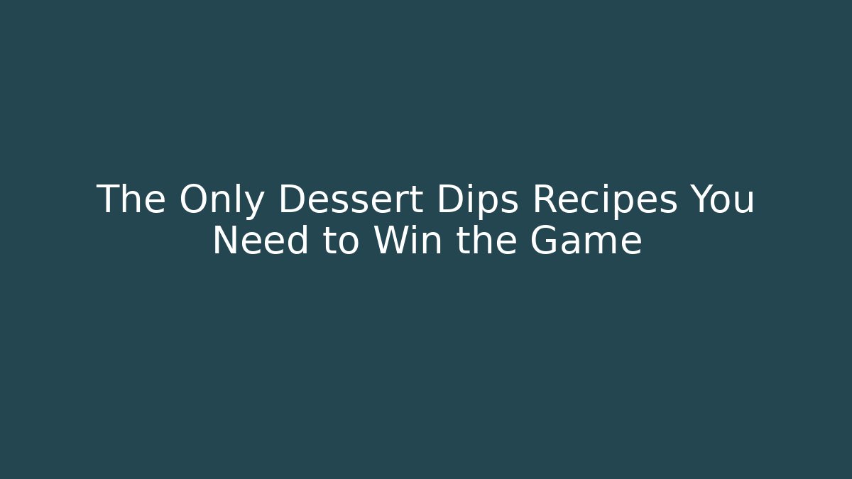 The Only Dessert Dips Recipes You Need to Win the Game - Critter Realm