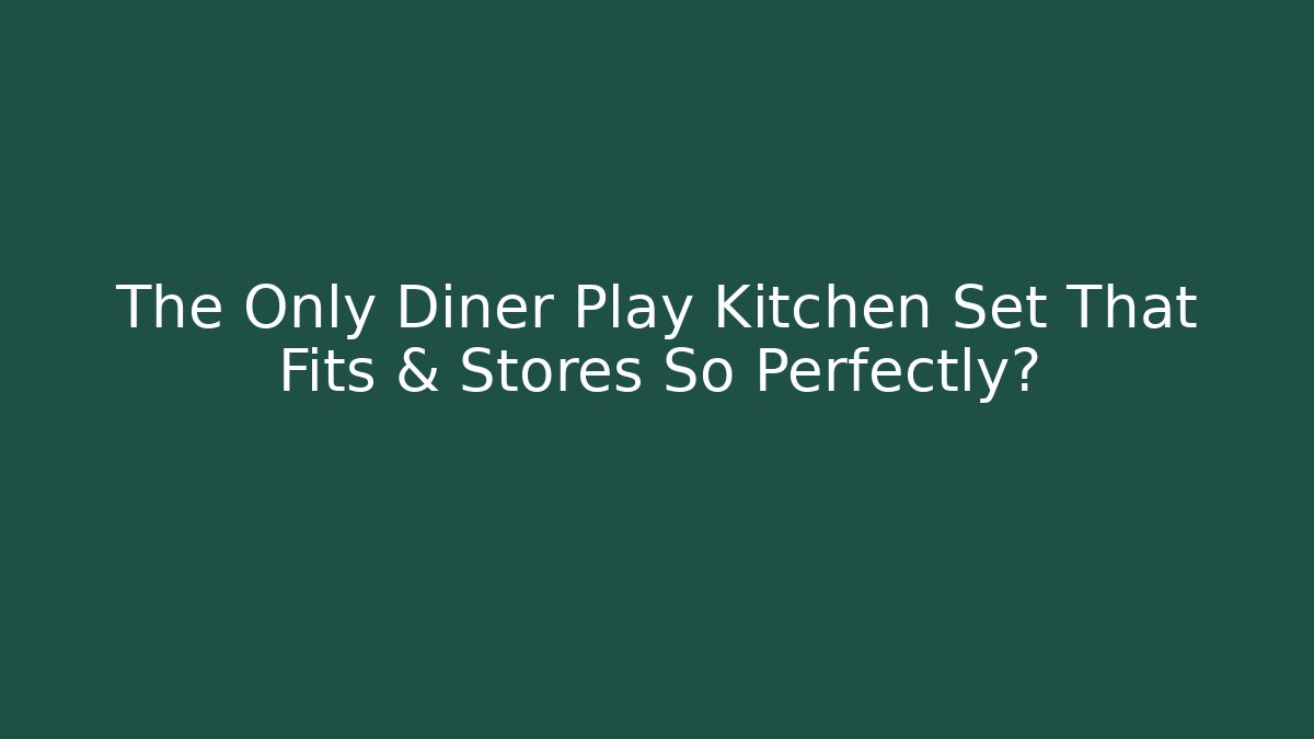 The Only Diner Play Kitchen Set That Fits & Stores So Perfectly?