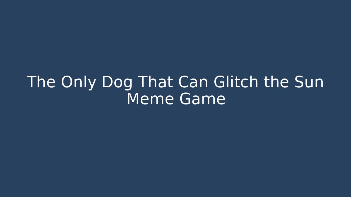 The Only Dog That Can Glitch the Sun Meme Game - Critter Realm