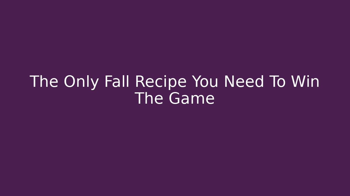 The Only Fall Recipe You Need To Win The Game