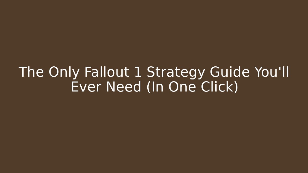 The Only Fallout 1 Strategy Guide You'll Ever Need (In One Click)