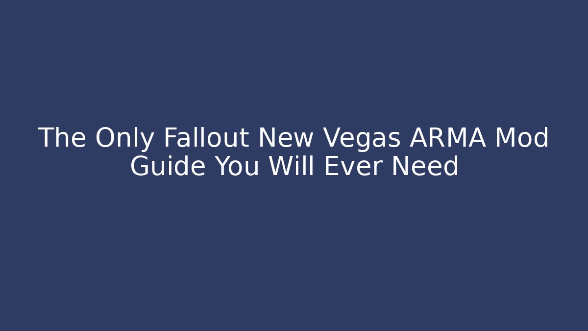 The Only Fallout New Vegas ARMA Mod Guide You Will Ever Need