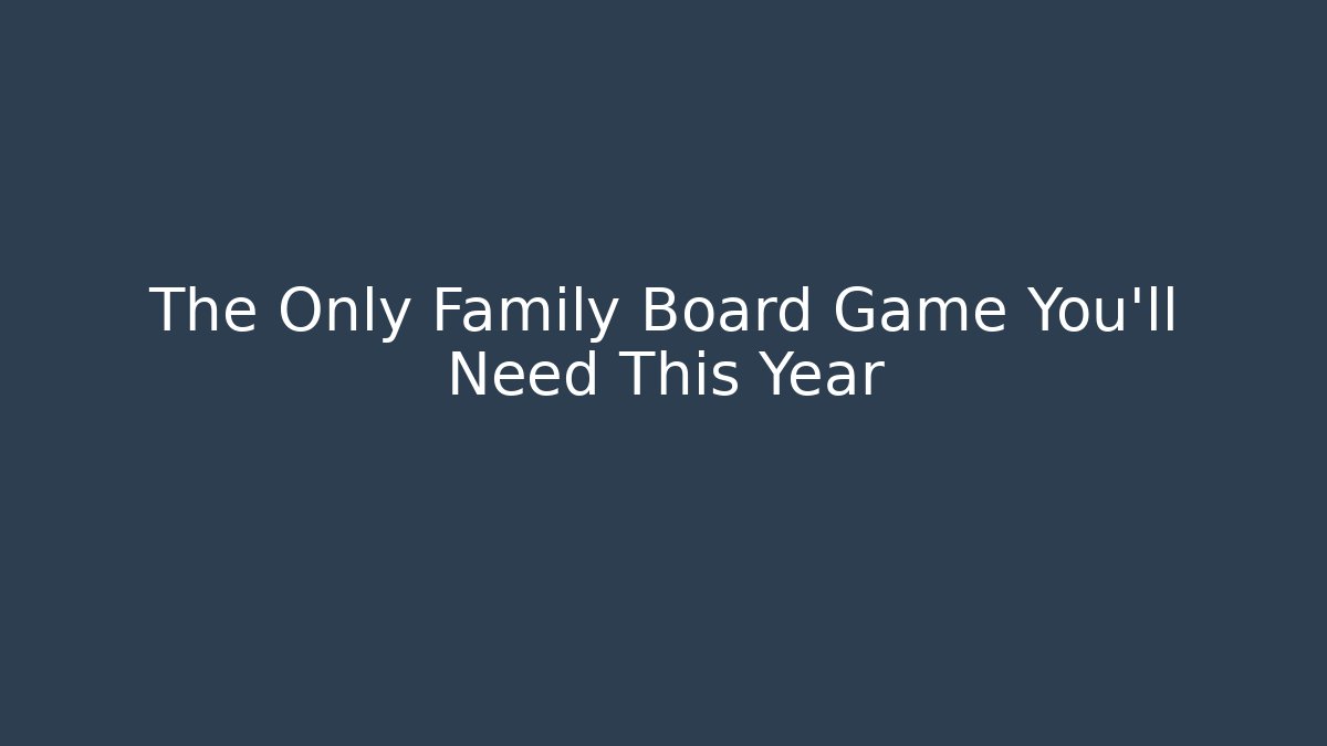 The Only Family Board Game You'll Need This Year