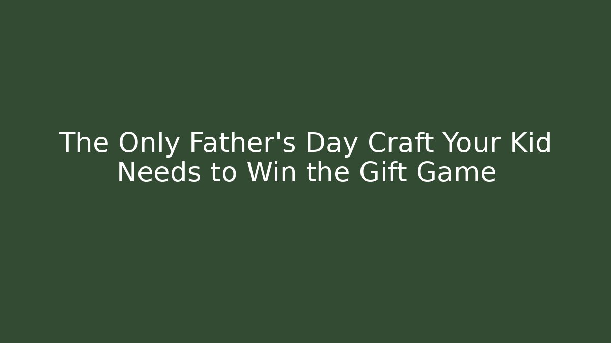 The Only Father's Day Craft Your Kid Needs to Win the Gift Game