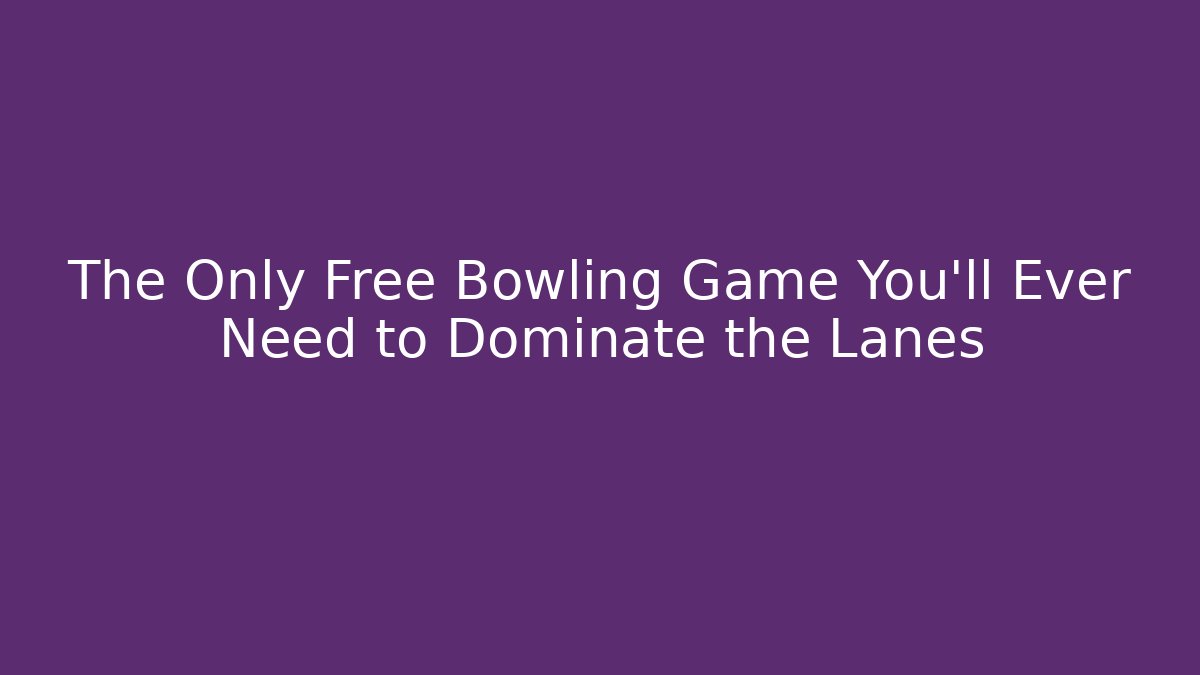 The Only Free Bowling Game You'll Ever Need to Dominate the Lanes