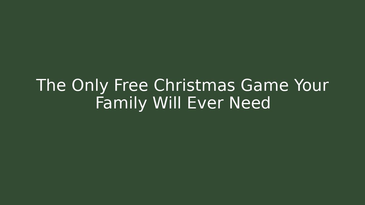The Only Free Christmas Game Your Family Will Ever Need