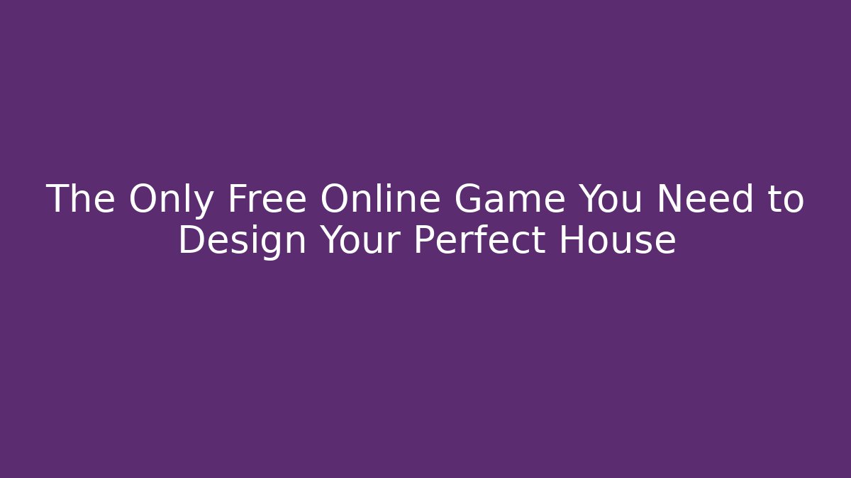 The Only Free Online Game You Need to Design Your Perfect House