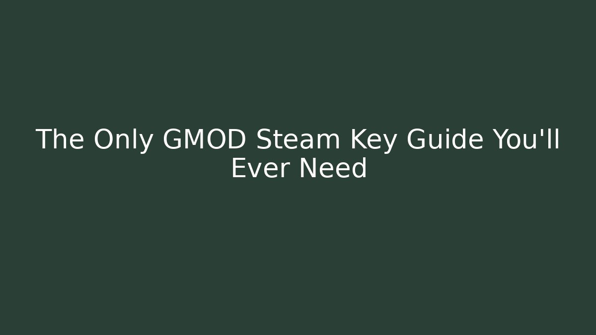 The Only GMOD Steam Key Guide You’ll Ever Need