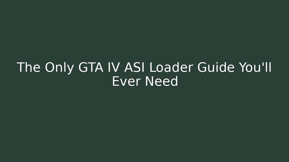 The Only GTA IV ASI Loader Guide You’ll Ever Need
