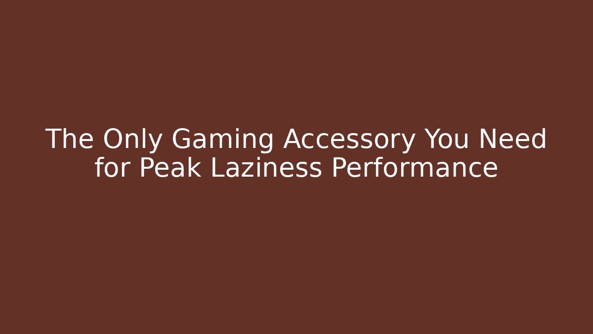 The Only Gaming Accessory You Need for Peak Laziness Performance - Critter Realm