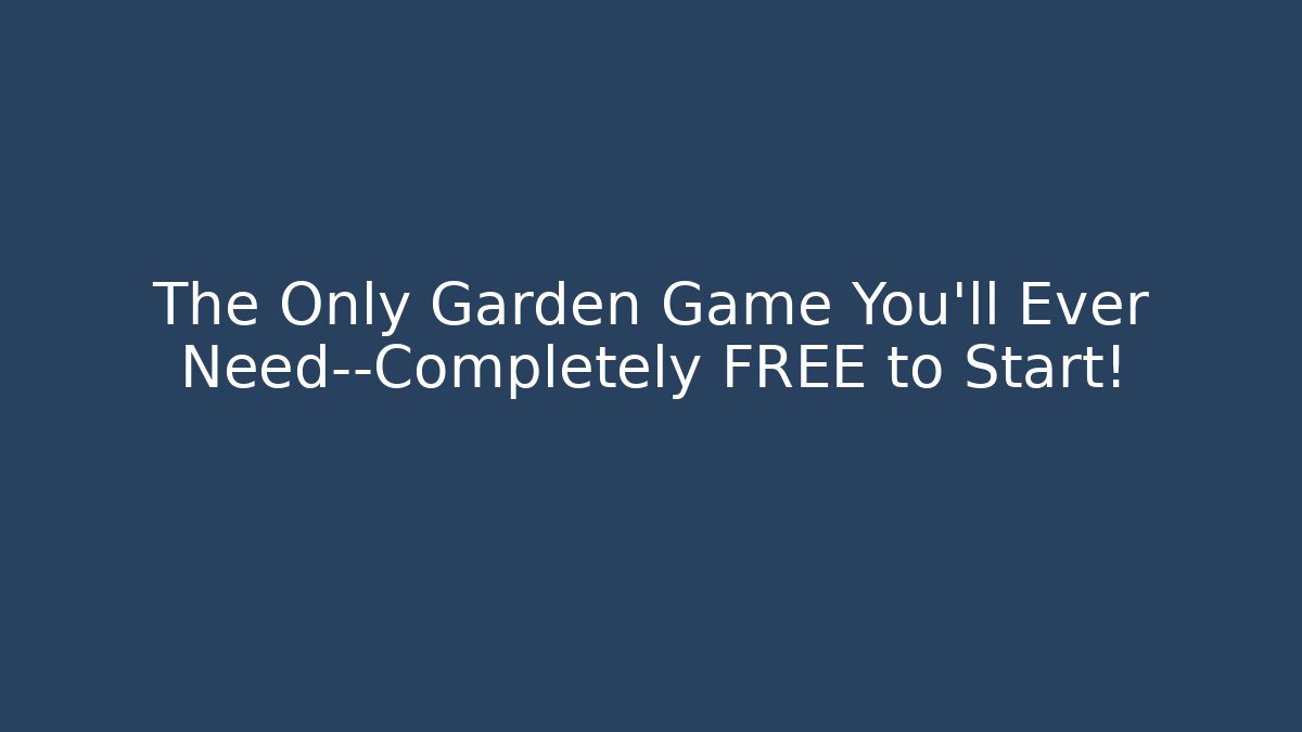The Only Garden Game You’ll Ever Need—Completely FREE to Start!
