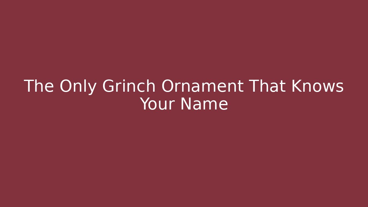 The Only Grinch Ornament That Knows Your Name - Critter Realm