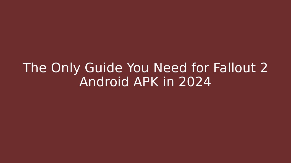 The Only Guide You Need for Fallout 2 Android APK in 2024
