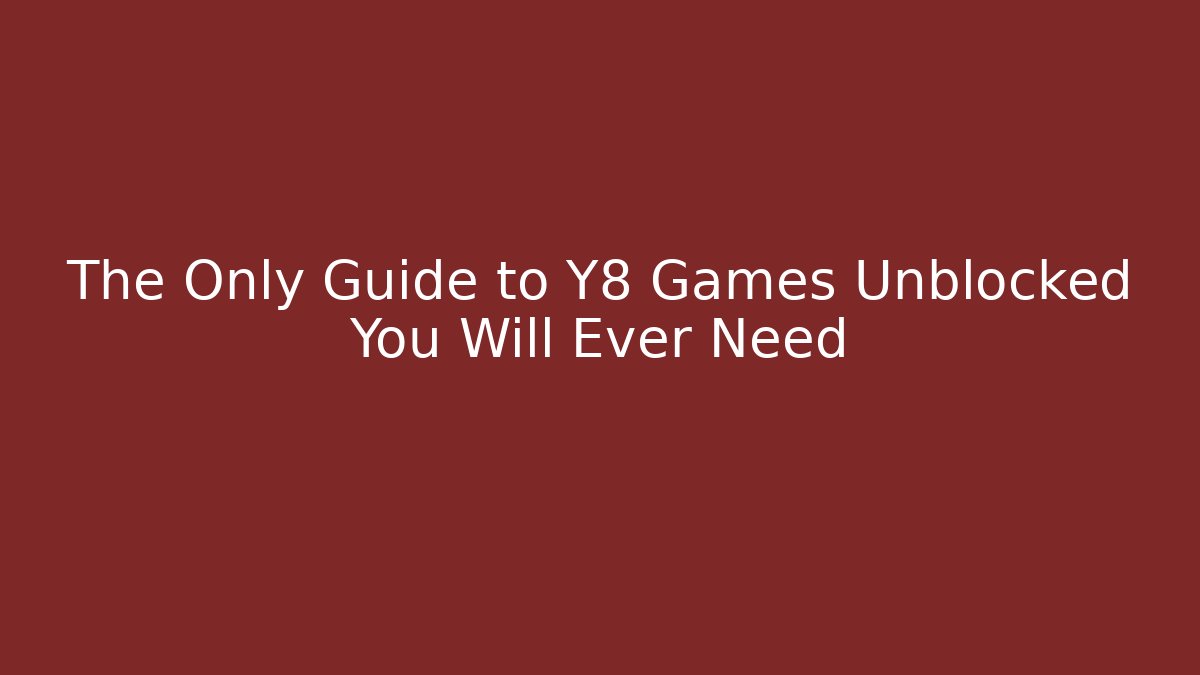 The Only Guide to Y8 Games Unblocked You Will Ever Need