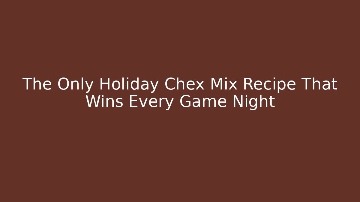 The Only Holiday Chex Mix Recipe That Wins Every Game Night