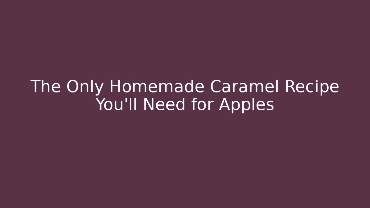 The Only Homemade Caramel Recipe You'll Need for Apples