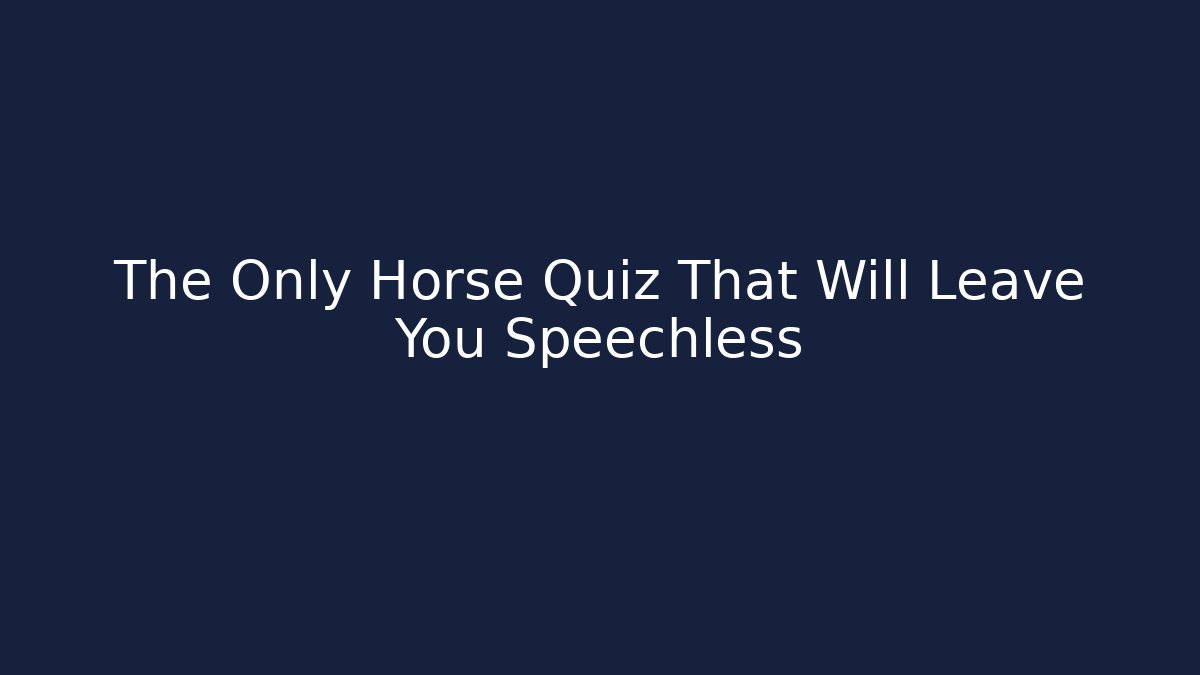 The Only Horse Quiz That Will Leave You Speechless