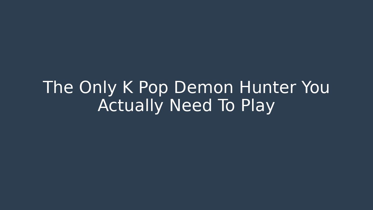 The Only K Pop Demon Hunter You Actually Need To Play