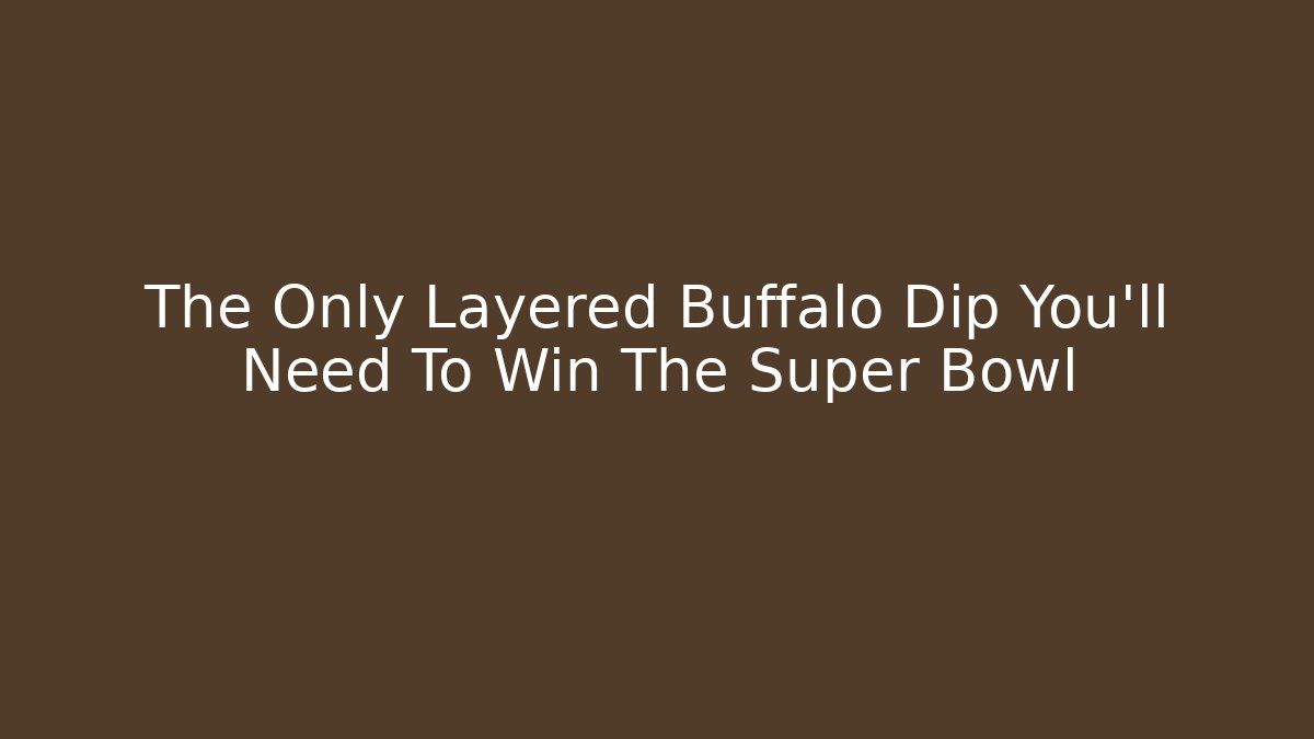 The Only Layered Buffalo Dip You'll Need To Win The Super Bowl