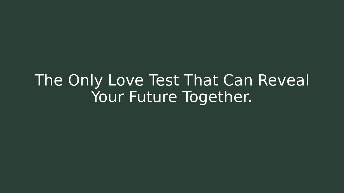 The Only Love Test That Can Reveal Your Future Together.