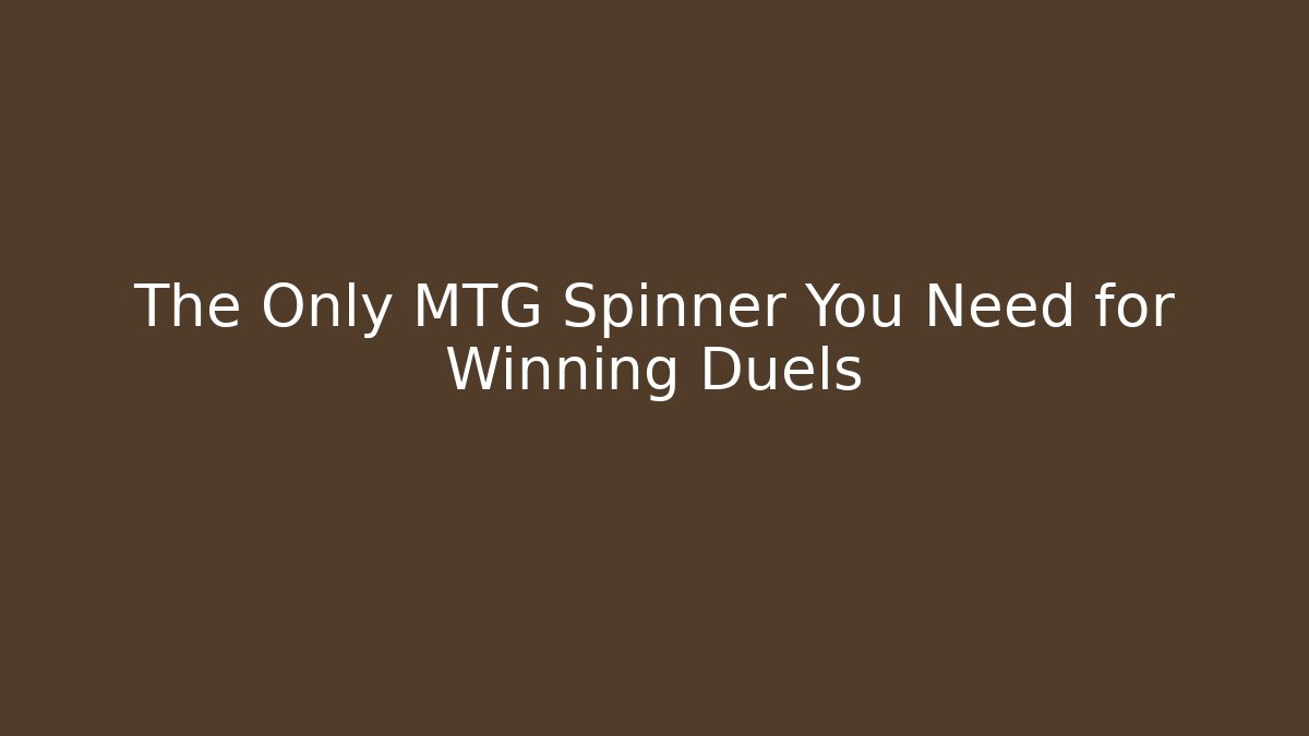 The Only MTG Spinner You Need for Winning Duels