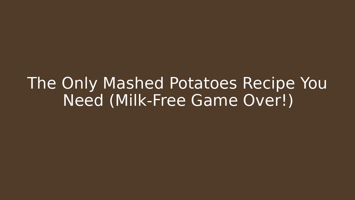 The Only Mashed Potatoes Recipe You Need (Milk-Free Game Over!)