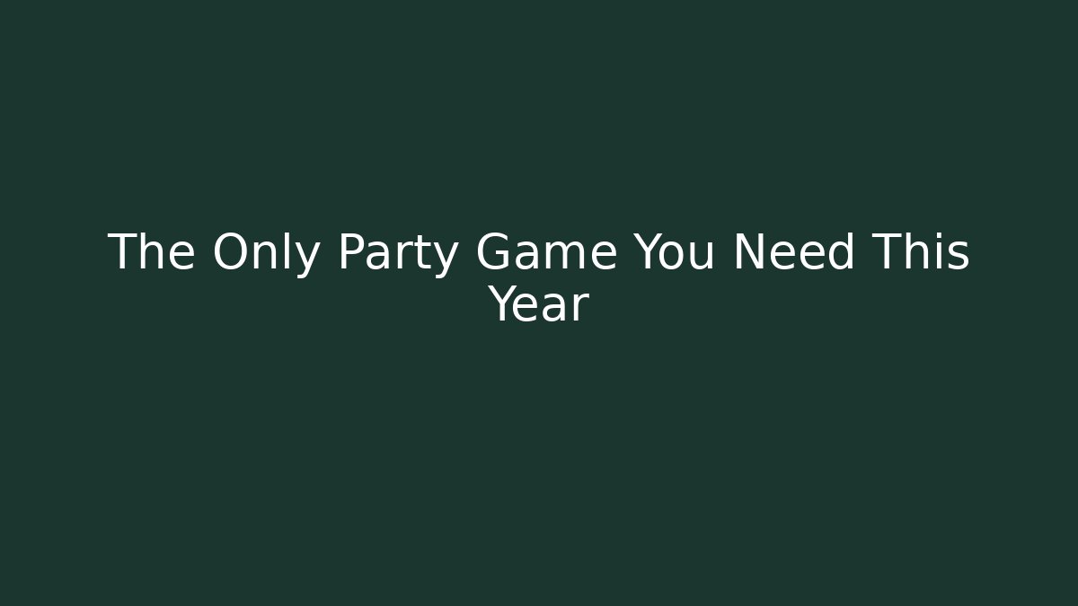The Only Party Game You Need This Year