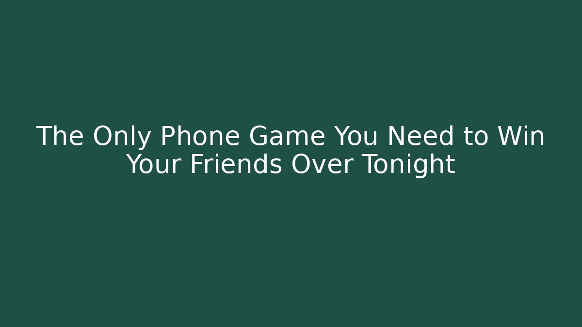 The Only Phone Game You Need to Win Your Friends Over Tonight