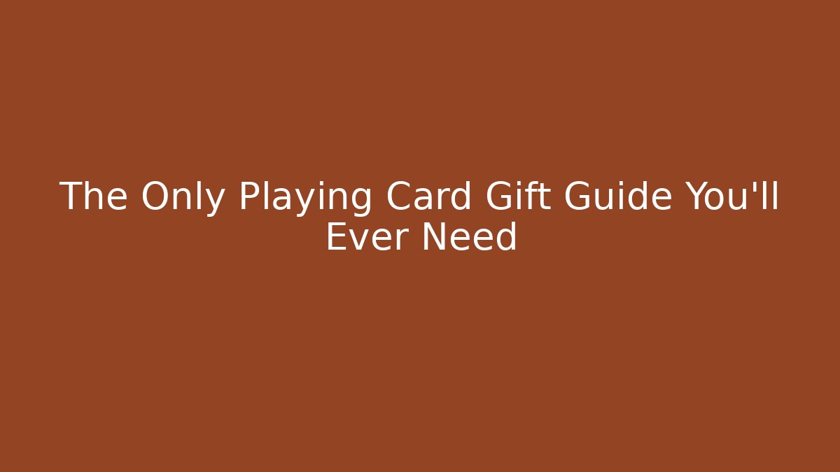 The Only Playing Card Gift Guide You'll Ever Need