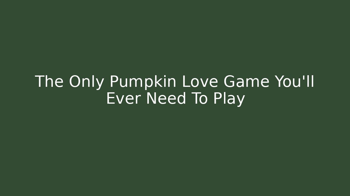 The Only Pumpkin Love Game You'll Ever Need To Play