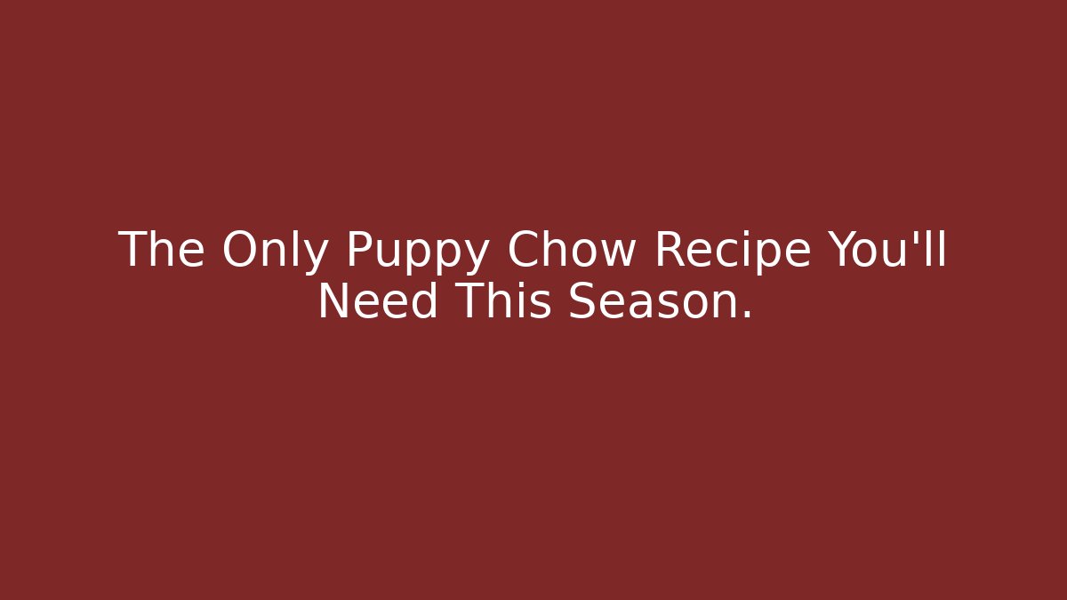 The Only Puppy Chow Recipe You'll Need This Season.