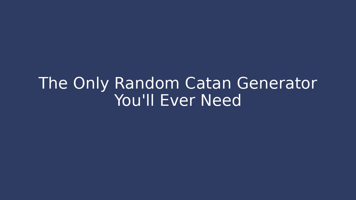 The Only Random Catan Generator You’ll Ever Need
