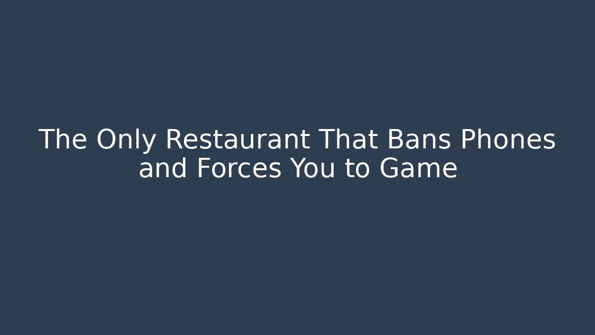 The Only Restaurant That Bans Phones and Forces You to Game