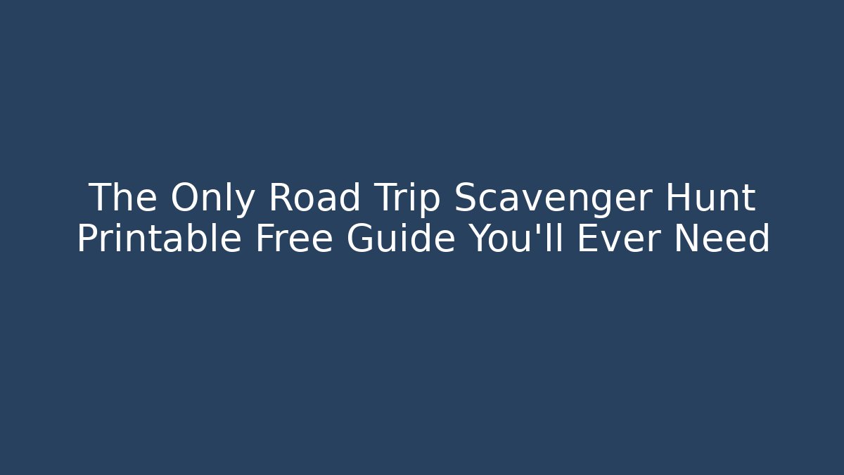The Only Road Trip Scavenger Hunt Printable Free Guide You'll Ever Need - Critter Realm