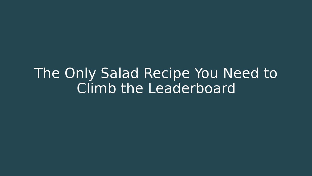 The Only Salad Recipe You Need to Climb the Leaderboard