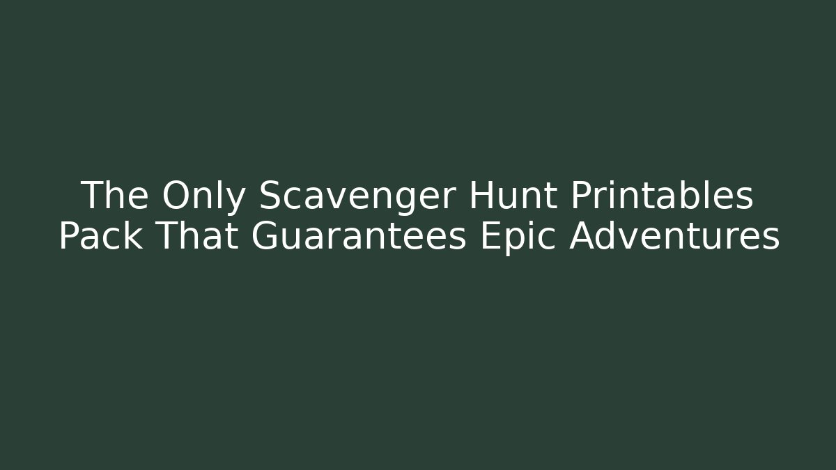The Only Scavenger Hunt Printables Pack That Guarantees Epic Adventures