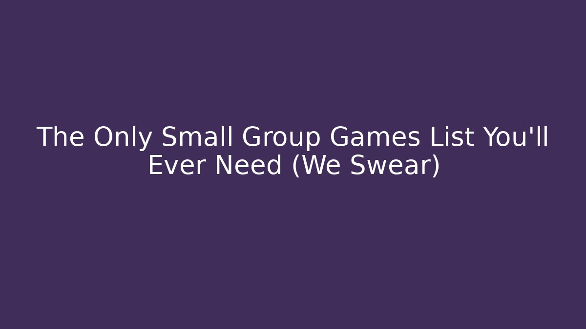 The Only Small Group Games List You’ll Ever Need (We Swear)