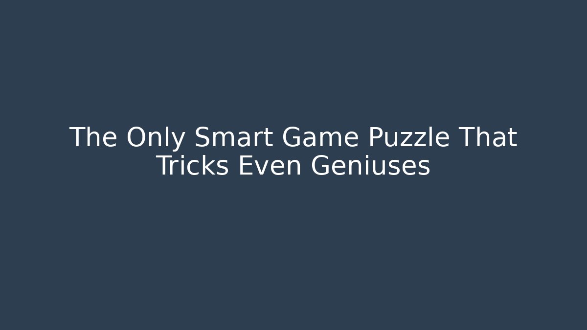The Only Smart Game Puzzle That Tricks Even Geniuses