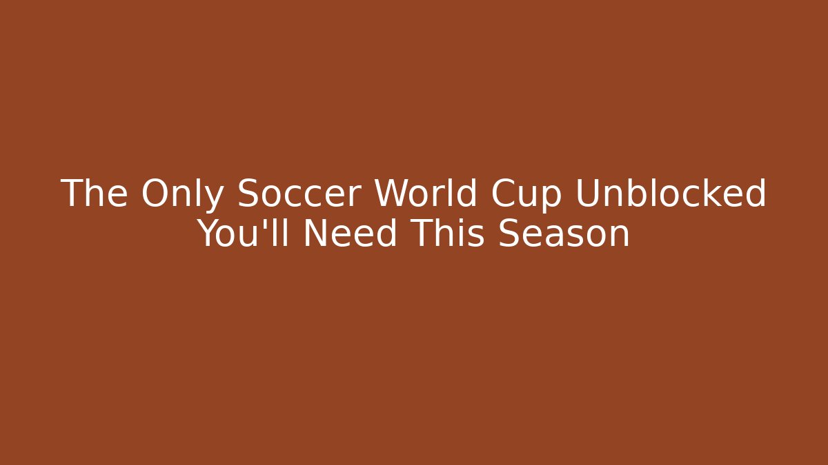 The Only Soccer World Cup Unblocked You'll Need This Season